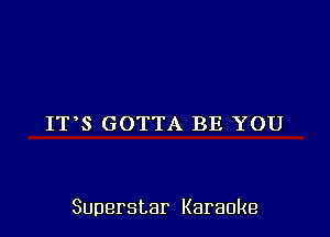IT S GOTTA BE YOU

Superstar Karaoke
