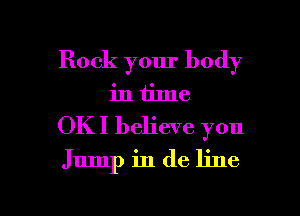 Rock your body
in time

OKI believe you
Jump in (18 line