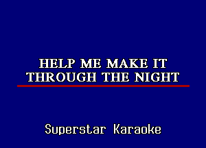 HELP ME MAKE IT
TEHROWNSEITHJEINHCHHT

Superstar Karaoke