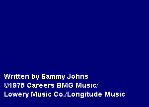 Written by Sammy Johns
E)1975 Careers BMG Music!
Lowery Music CoJLongitude Music