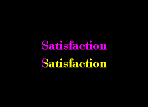 Satisfaction

Satisfaction
