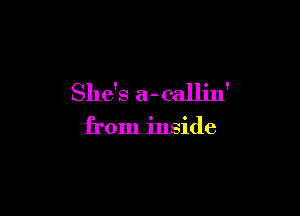She's a- callin'

from inside
