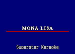 MONA LISA

Superstar Karaoke