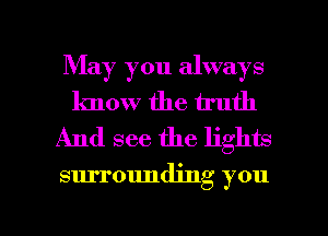 May you always
know the truth
And see the lights

surrounding you

Q