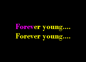 F orever young...

Forever young...