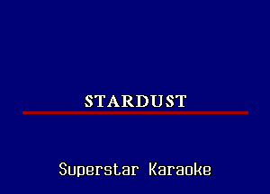 STARDUST

Superstar Karaoke