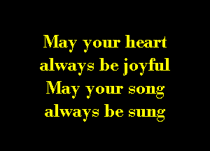 May your heart
always be joyful

May your song

always be sung

g