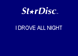 Sterisc...

I DROVE ALL NIGHT