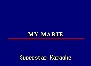 MY MARIE

Superstar Karaoke
