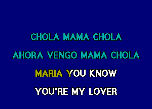 MARIA YOU KNOW
YOU'RE MY LOVER