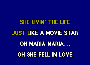 SHE LIVIN' THE LIFE

JUST LIKE A MOVIE STAR
0H MARIA MARIA...
0H SHE FELL IN LOVE