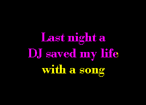 Last night a

DJ saved my life

with a song
