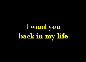 I want you

back in my life