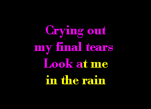 Crying out

my final tears

Look at me
in the rain