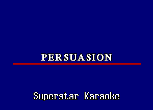 PERSUA SI ON

Superstar Karaoke