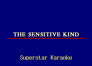 THE SEN SITIVE KIND

Superstar Karaoke