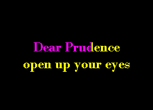 Dear Prudence

open up your eyes