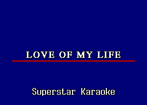 LOVE OF MY LIFE

Superstar Karaoke