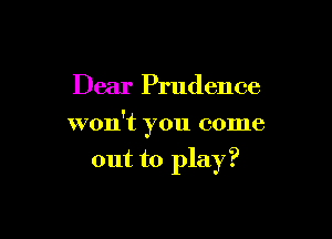 Dear Prudence

won't you come

out to play?