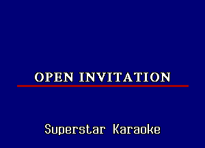 OPEN INVITATION

Superstar Karaoke