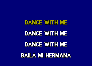 DANCE WITH ME

DANCE WITH ME
DANCE WITH ME
BAILA Ml HERMANA