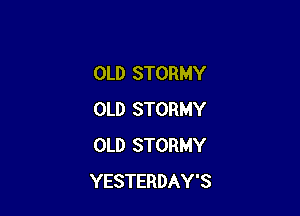 OLD STORMY

OLD STORMY
OLD STORMY
YESTERDAY'S