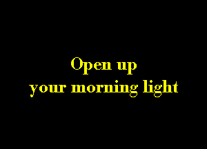 Op en 11p

your morning light