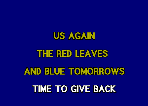 US AGAIN

THE RED LEAVES
AND BLUE TOMORROWS
TIME TO GIVE BACK