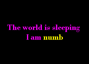 The world is sleeping

Iamnumb