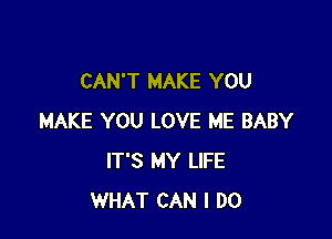 CAN'T MAKE YOU

MAKE YOU LOVE ME BABY
IT'S MY LIFE
WHAT CAN I DO