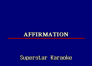 AFFIRMATION

Superstar Karaoke