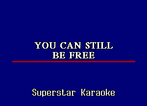 YOU CAN STILL
IHEIHIEE

Superstar Karaoke