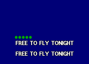 FREE TO FLY TONIGHT
FREE TO FLY TONIGHT