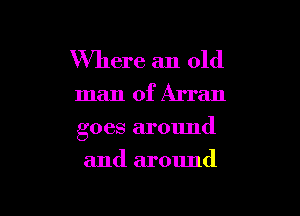 Where an old

man of Arran

goes around

and around