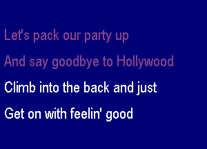 Climb into the back and just

Get on with feelin' good