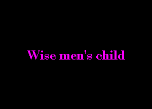 W ise men's child