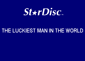 Sterisc...

THE LUCKIEST MAN IN THE WORLD