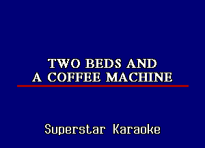 'TVV()I3EI)SAABU)
A COFFEE MACHINE

Superstar Karaoke