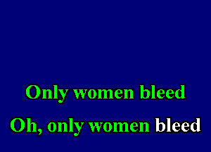 Only women bleed

011, only women bleed