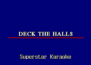 DECK THE HALLS

Superstar Karaoke l