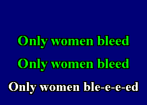 Only women bleed

Only women bleed

Only women ble-e-e-ed