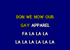 DON WE NOW OUR

GAY APPAREL
FA LA LA LA
LA LA LA LA LA LA