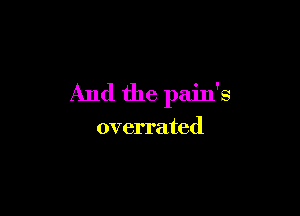 And the pain's

overrated