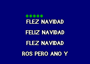 FLEZ NAVIDAD

FELIZ NAVIDAD
FLEZ NAVIDAD
ROS PERO ANO Y