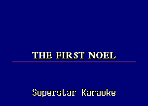 THE FIRST NOEL

Superstar Karaoke