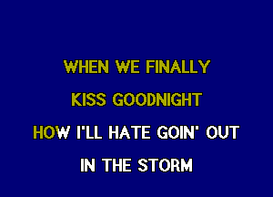 WHEN WE FINALLY

KISS GOODNIGHT
HOW I'LL HATE GOIN' OUT
IN THE STORM
