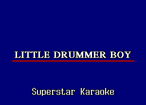 LITTLE DRUMMER BOY

Superstar Karaoke