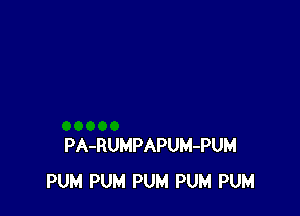 PA-RUMPAPUM-PUM
PUM PUM PUM PUM PUM