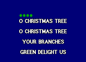 0 CHRISTMAS TREE

0 CHRISTMAS TREE
YOUR BRANCHES
GREEN DELIGHT US