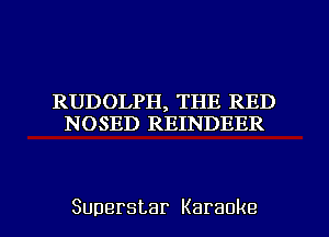 IIUIKILPIL'TPHEIREI)
NOSED REINDEER

Superstar Karaoke l